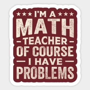 I'm a math teacher of course I have problems Sticker